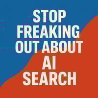 image with text of "stop freaking out about ai search"